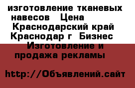 изготовление тканевых навесов › Цена ­ 3 100 - Краснодарский край, Краснодар г. Бизнес » Изготовление и продажа рекламы   